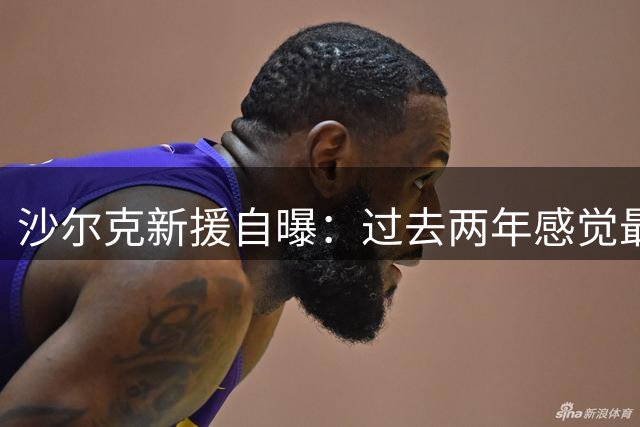 沙尔克新援自曝：过去两年感觉最好 四周内要打脸所有质疑